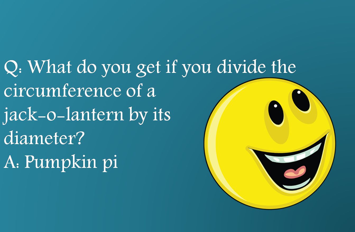 Q: What do you get if you divide the circumference of a jack-o-lantern by its diameterA: Pumpkin pi